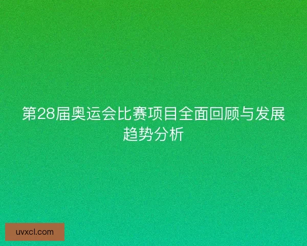 第28届奥运会比赛项目全面回顾与发展趋势分析